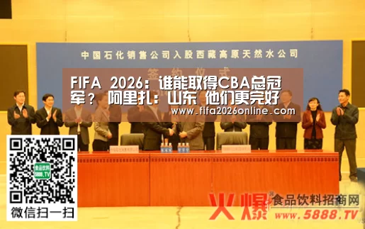 FIFA 2026:谁能取得CBA总冠军? 阿里扎:山东 他们更完好(图3) 世界杯直播